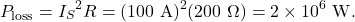\[P_{\mathrm{loss}}={I_S}^2R=(100~\mathrm{A})^2(200~\Omega)=2\times10^6~\mathrm{W}.\]