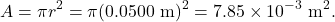 \[A=\pi r^2=\pi(0.0500~\mathrm{m})^2=7.85\times10^{-3}~\mathrm{m}^2.\]