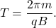 \begin{equation*}T=\frac{2\pi m}{qB}.\end{equation*}