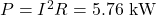 P=I^2R=5.76~\mathrm{kW}