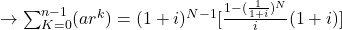 \rightarrow\sum_{K=0}^{n-1}(ar^k) = (1+i)^{N-1}[\frac{1-(\frac{1}{1+i})^N}{i}(1+i)]