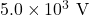 5.0\times10^3~\mathrm{V}