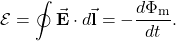 \begin{equation*}\mathcal{E}=\oint\vec{\mathbf{E}}\cdot d\vec{\mathbf{l}}=-\frac{d\Phi_{\mathrm{m}}}{dt}.\end{equation*}