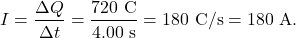 \[I=\frac{\Delta Q}{\Delta t}=\frac{720~\mathrm{C}}{4.00~\mathrm{s}}=180~\mathrm{C/s}=180~\mathrm{A}.\]
