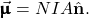 \vec{\pmb{\upmu}}=NIA\hat{\mathbf{n}}.