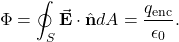 \begin{equation*}\Phi=\oint_S\vec{\mathbf{E}}\cdot\hat{\mathbf{n}}dA=\frac{q_{\mathrm{enc}}}{\epsilon_0}.\end{equation*}