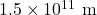 1.5\times10^{11}~\mathrm{m}