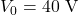 V_0=40~\mathrm{V}