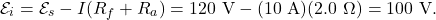 \[\mathcal{E}_i=\mathcal{E}_s-I(R_f+R_a)=120~\mathrm{V}-(10~\mathrm{A})(2.0~\Omega)=100~\mathrm{V}.\]