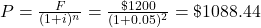 P =\frac{F}{(1 + i)^n} = \frac{\$ 1200}{(1 + 0.05)^2} = \$ 1088.44