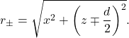 \[r_{\pm}=\sqrt{x^2+\left(z\mp\frac{d}{2}\right)^2}.\]