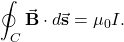 \begin{equation*}\oint_C\vec{\mathbf{B}}\cdot d\vec{\mathbf{s}}=\mu_0I.\end{equation*}