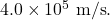 4.0\times10^5~\mathrm{m/s}.