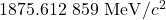 1875.612~859~\mathrm{MeV}/c^2