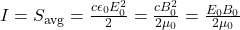 I=S_{\mathrm{avg}}=\frac{c\epsilon_0E_0^2}{2}=\frac{cB_0^2}{2\mu_0}=\frac{E_0B_0}{2\mu_0}