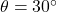 \theta=30^{\circ}