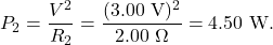\[P_2=\frac{V^2}{R_2}=\frac{(3.00~\mathrm{V})^2}{2.00~\Omega}=4.50~\mathrm{W}.\]