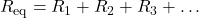 R_{\mathrm{eq}}=R_1+R_2+R_3+\ldots