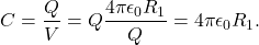 \[C=\frac{Q}{V}=Q\frac{4\pi\epsilon_0R_1}{Q}=4\pi\epsilon_0R_1.\]