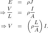 \begin{eqnarray*}E&=&\rho J\\\Rightarrow\frac{V}{L}&=&\rho\frac{I}{A}\\\Rightarrow V&=&\left(\rho\frac{L}{A}\right)I.\end{eqnarray*}