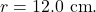 r=12.0~\mathrm{cm}.