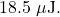 18.5~\mu\mathrm{J}.