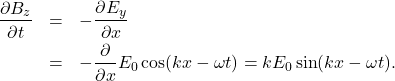 \begin{eqnarray*}\frac{\partial B_z}{\partial t}&=&-\frac{\partial E_y}{\partial x}\nonumber\\&=&-\frac{\partial}{\partial x}E_0\cos(kx-\omega t)=kE_0\sin(kx-\omega t).\end{eqnarray*}