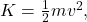K=\frac{1}{2}mv^2,