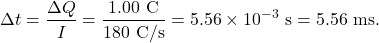 \[\Delta t=\frac{\Delta Q}{I}=\frac{1.00~\mathrm{C}}{180~\mathrm{C/s}}=5.56\times10^{-3}~\mathrm{s}=5.56~\mathrm{ms}.\]