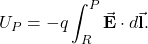 \[U_P=-q\int_R^P\vec{\mathbf{E}}\cdot d\vec{\mathbf{l}}.\]