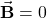 \vec{\mathbf{B}}=0