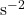 \mathrm{s}^{-2}