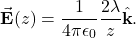 \begin{equation*}\vec{\mathbf{E}}(z)=\frac{1}{4\pi\epsilon_0}\frac{2\lambda}{z}\hat{\mathbf{k}}.\end{equation*}
