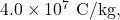 4.0\times10^7~\mathrm{C/kg},