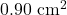 0.90~\mathrm{cm}^2