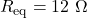 Rendered by QuickLaTeX.com R_{\mathrm{eq}}=12~\Omega