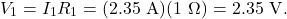 \[V_1=I_1R_1=(2.35~\mathrm{A})(1~\Omega)=2.35~\mathrm{V}.\]