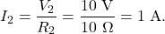 \[I_2=\frac{V_2}{R_2}=\frac{10~\mathrm{V}}{10~\Omega}=1~\mathrm{A}.\]