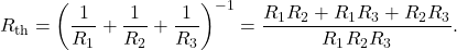 \[R_{\mathrm{th}}=\left(\frac{1}{R_1}+\frac{1}{R_2}+\frac{1}{R_3}\right)^{-1}=\frac{R_1R_2+R_1R_3+R_2R_3}{R_1R_2R_3}.\]