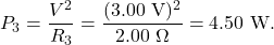 \[P_3=\frac{V^2}{R_3}=\frac{(3.00~\mathrm{V})^2}{2.00~\Omega}=4.50~\mathrm{W}.\]