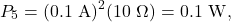 \[P_5=(0.1~\mathrm{A})^2(10~\Omega)=0.1~\mathrm{W},\]