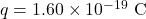 q=1.60\times10^{-19}~\mathrm{C}