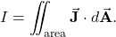 \begin{equation*}I=\iint_{\mathrm{area}}\vec{\mathbf{J}}\cdot d\vec{\mathbf{A}}.\end{equation*}