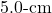 5.0{\text -}\mathrm{cm}