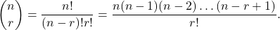 \[\binom{n}{r}=\dfrac{n!}{(n-r)!r!}=\dfrac{n(n-1)(n-2)\ldots(n-r+1)}{r!}.\]