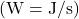 (\mathrm{W}=\mathrm{J/s})