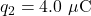 q_2=4.0~\mu\mathrm{C}