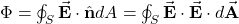 \Phi=\oint_S\vec{\mathbf{E}}\cdot\hat{\mathbf{n}}dA=\oint_S\vec{\mathbf{E}}\cdot\vec{\mathbf{E}}\cdot d\vec{\mathbf{A}}