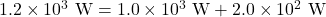1.2\times10^3~\mathrm{W}=1.0\times10^3~\mathrm{W}+2.0\times10^2~\mathrm{W}