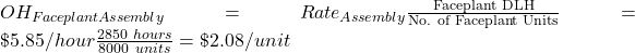 OH_{FaceplantAssembly}=Rate_{Assembly}\frac{\text{Faceplant DLH}}{\text{No. of Faceplant Units}}=\$5.85/hour\frac{2850 \ hours}{8000 \ units}}=\$2.08/unit